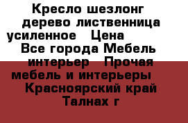 Кресло шезлонг .дерево лиственница усиленное › Цена ­ 8 200 - Все города Мебель, интерьер » Прочая мебель и интерьеры   . Красноярский край,Талнах г.